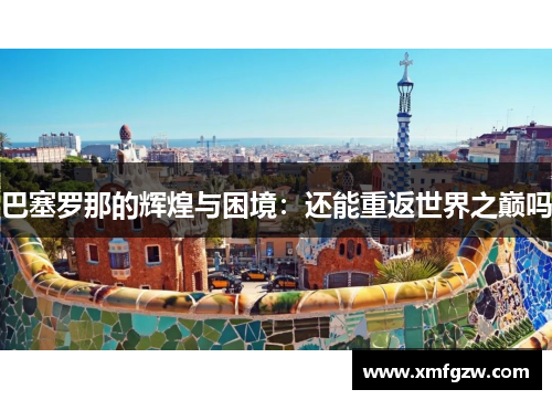 巴塞罗那的辉煌与困境：还能重返世界之巅吗