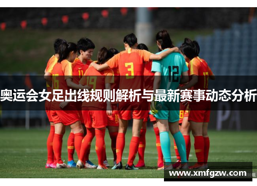 奥运会女足出线规则解析与最新赛事动态分析