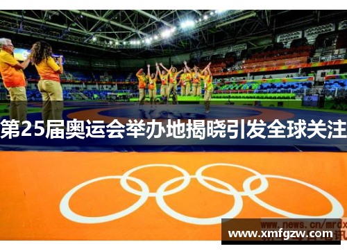 第25届奥运会举办地揭晓引发全球关注